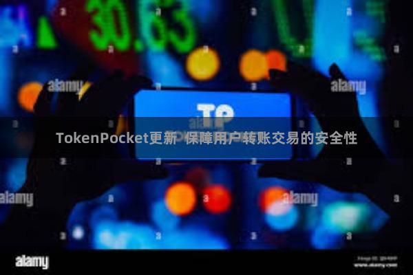 TokenPocket更新 保障用户转账交易的安全性