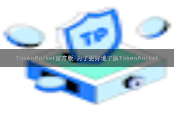 TokenPocket官方版 为了更好地了解TokenPocket