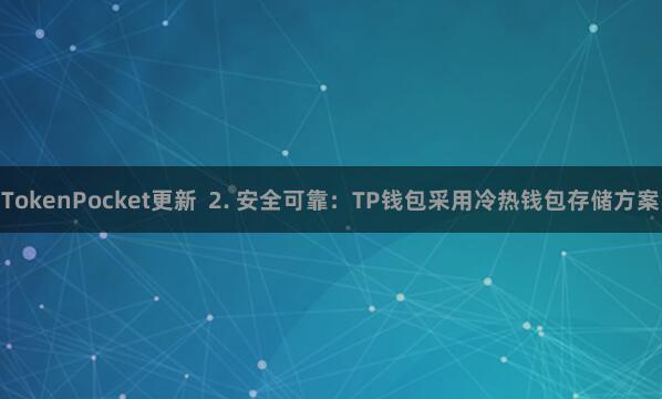 TokenPocket更新  2. 安全可靠：TP钱包采用冷热钱包存储方案
