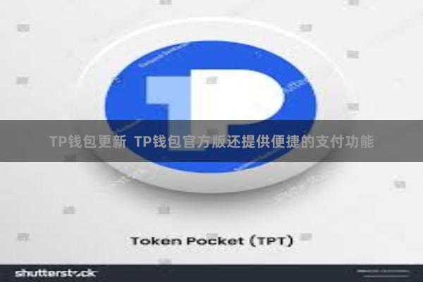 TP钱包更新  TP钱包官方版还提供便捷的支付功能