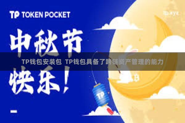 TP钱包安装包  TP钱包具备了跨链资产管理的能力